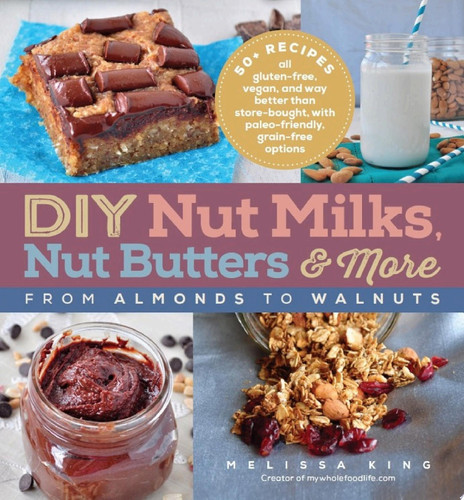 DIY Nut Milks, Nut Butters & More