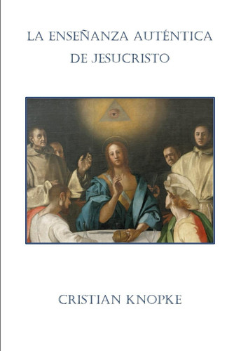 La enseñanza auténtica de Jesucristo (Spanish Edition)