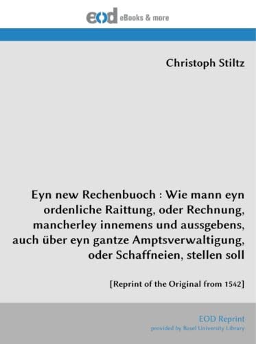 Eyn new Rechenbuoch : Wie mann eyn ordenliche Raittung, oder Rechnung, mancherley innemens und aussgebens, auch über eyn gantze Amptsverwaltigung, ... stellen soll (Middle High German Edition)