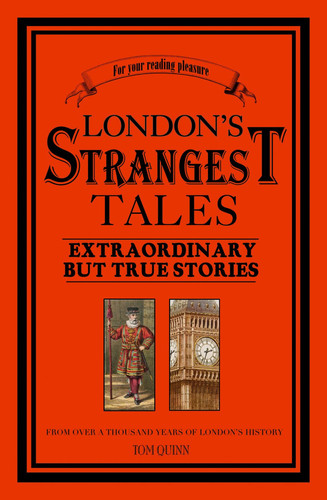 London's Strangest Tales Extraordinary But True Tales from Over a Thousand Years of London's History