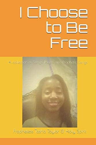 I Choose to Be Free: A collection of Songs, Poems and Prophetic Songs