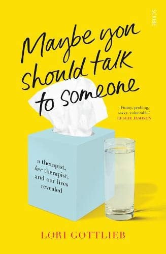 Maybe You Should Talk to Someone A Therapist, Her Therapist, and Our Lives Revealed