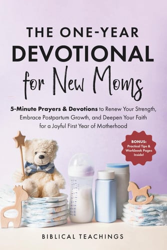 The One-Year Devotional for New Moms: 5-Minute Prayers & Devotions to Renew Your Strength, Embrace Postpartum Growth, and Deepen Your Faith for a Joyful First Year of Motherhood