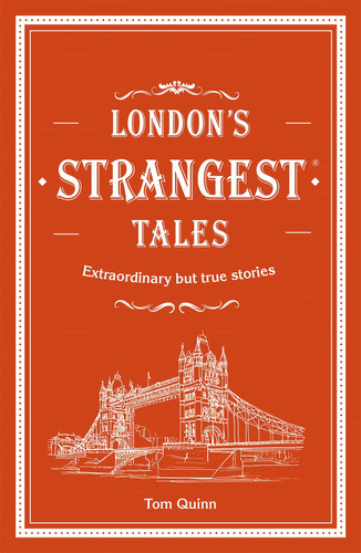 London's Strangest Tales Extraordinary but true stories from over a thousand years of London's history