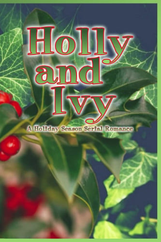 Holly and Ivy: A Holiday Season Serial Romance (Holiday Season Serial Romances)