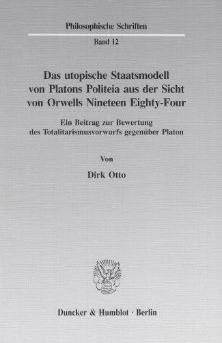 Das utopische Staatsmodell von Platons Politeia aus der Sicht von Orwells Nineteen Eighty-Four.: Ein Beitrag zur Bewertung des Totalitarismusvorwurfs gegenüber Platon.