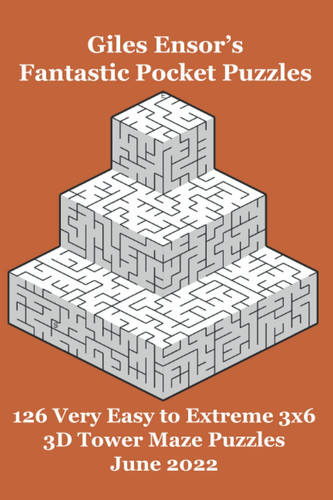 Giles Ensor's Fantastic Pocket Puzzles - 126 Very Easy to Extreme 3x6 3D Tower Maze Puzzles - June 2022