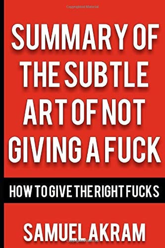 Summary of the Subtle Art of Not Giving a Fuck How to Give the Right Fucks