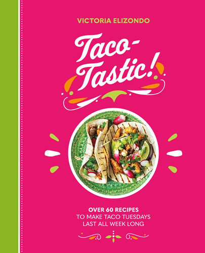 Taco-Tastic Over 60 Recipes to Make Taco Tuesdays Last All Week Long
