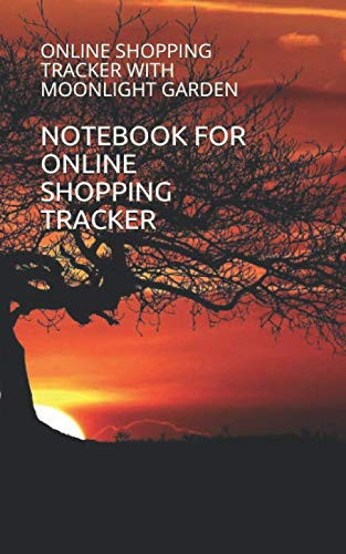 NOTEBOOK FOR ONLINE SHOPPING TRACKER: ONLINE SHOPPING TRACKER WITH MOONLIGHT GARDEN