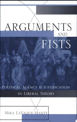 Arguments and Fists Political Agency and Justification in Liberal Theory