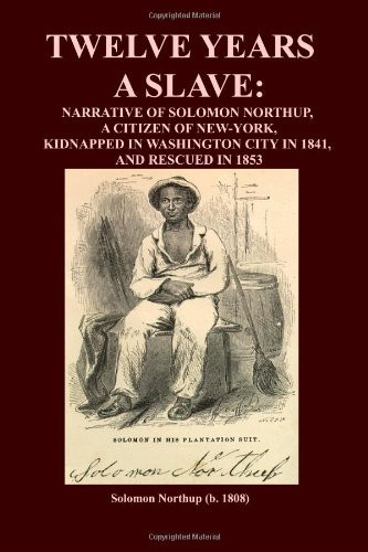 Twelve Years a Slave Narrative of Solomon Northup, a Citizen of New-York, Kidnapped in Washington City in 1841, and Rescued In 1853