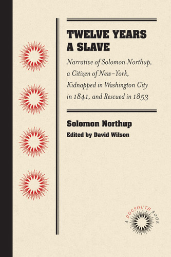 Twelve Years a Slave Narrative of Solomon Northup, a Citizen of New-York, Kidnapped in Washington City in 1841, and Rescued in 1853