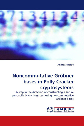 Noncommutative Gröbner Bases in Polly Cracker Cryptosystems A Step in the Direction of Constructing a Secure Probabilistic Cryptosystem Using Noncommutative Gröbner Bases