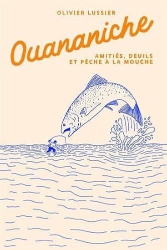 OUANANICHE. AMITIES, DEUILS ET PECHE A LA MOUCHE