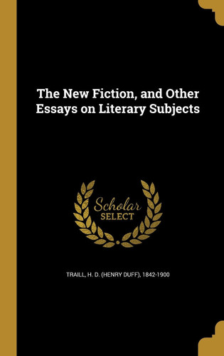 The New Fiction, and Other Essays on Literary Subjects