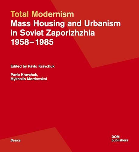 Total Modernism. Mass Housing and Urbanism in Soviet Zaporizhzhia 1958-1985