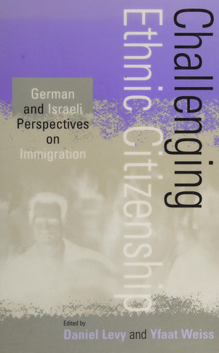 Challenging Ethnic Citizenship German and Israeli Perspectives on Immigration