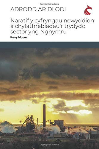 Adrodd ar Dlodi Naratif y Cyfryngau Newyddion a Chyfathrebiadau'r Trydydd Sector yng Nghymru - Kerry Moore