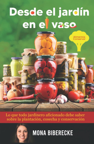 Del jardín a la copa: Conservación de alimentos - Lo que todo jardinero aficionado debe saber sobre la siembra, la cosecha y el enlatado