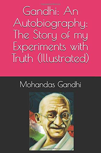 Gandhi: An Autobiography: The Story of my Experiments with Truth (Illustrated)