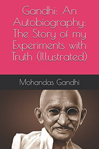 Gandhi: An Autobiography: The Story of my Experiments with Truth (Illustrated)