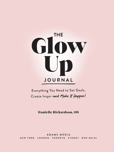 The Glow Up Journal Everything You Need to Set Goals, Create Inspo—and Make It Happen!