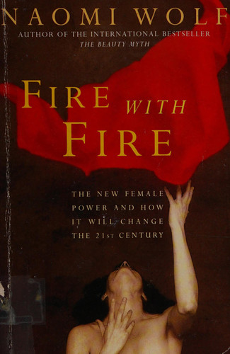 Fire with Fire The New Female Power and how it Will Change the 21st Century