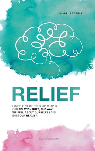 RELIEF How the predictive brain shapes our relationships, the way we feel about ourselves and even our reality