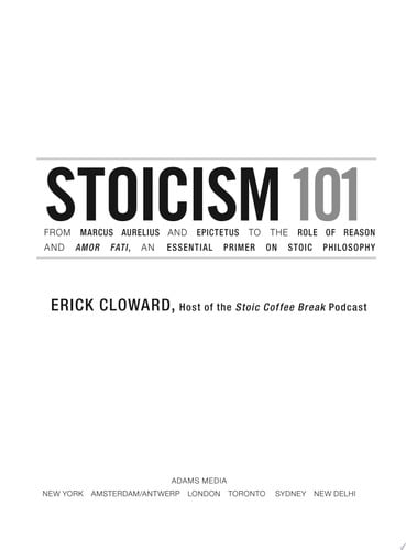 Stoicism 101 From Marcus Aurelius and Epictetus to the Role of Reason and Amor Fati, an Essential Primer on Stoic Philosophy