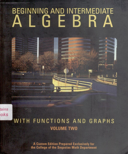 Beginning and Intermediate Algebra with Functions and Graphs Volume Two (A Custom Edition Prepared Exclusively for the College of the Sequoias Math Department)