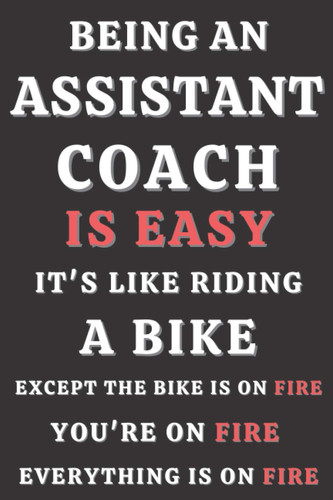 Being an Assistant Coach IS Easy It's Like Riding a Bike Gifts for Assistant Coach. Assistant Coach Notebook,Assistant Coach Funny Gifts