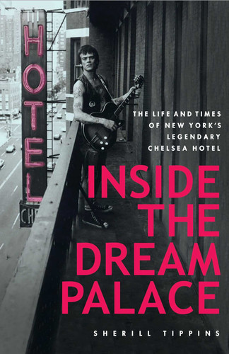 Inside the Dream Palace The Life and Times of New York's Legendary Chelsea Hotel