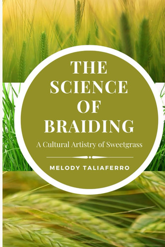 The Science of Braiding: A Cultural Artistry of Sweetgrass (Melody Taliaferro)