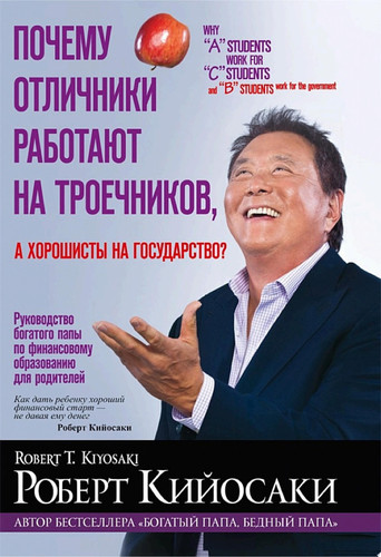 Почему отличники работают на троечников, а хорошисты на государство? Руководство богатого папы по финансовому образованию для родителей