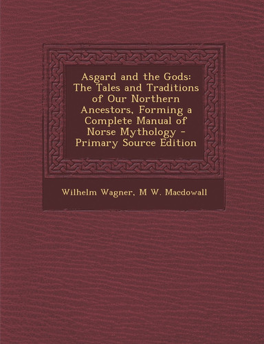 Asgard and the Gods The Tales and Traditions of Our Northern Ancestors, Forming a Complete Manual of Norse Mythology - Primary Source Edit