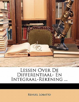 Lessen Over De Differentiaal- En Integraal-Rekening ... (Dutch Edition)