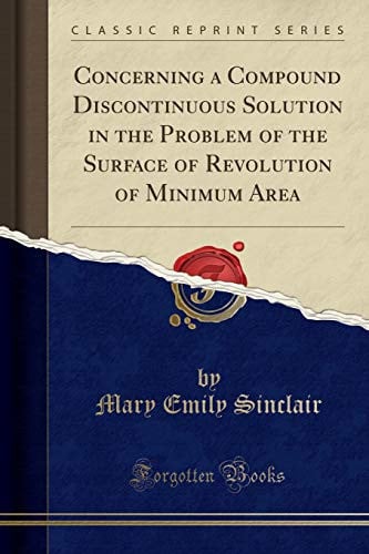 Concerning a Compound Discontinuous Solution in the Problem of the Surface of Revolution of Minimum Area (Classic Reprint)