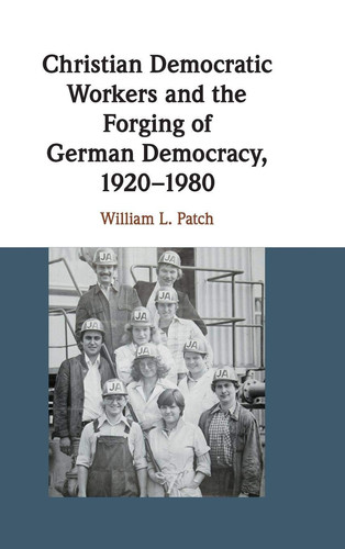 Christian Democratic Workers and the Forging of German Democracy, 1920-1980