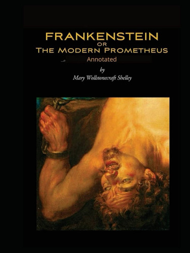 Frankenstein; Or, the Modern Prometheus By Mary Wollstonecraft Shelley (Annotated): Science fiction, Horror tales, Gothic fiction, Scientists Fiction, Monsters Fiction, Frankenstein's monster