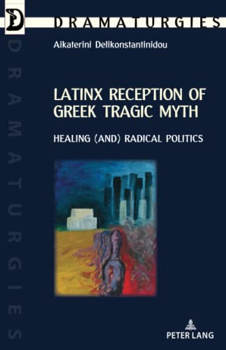 Latinx Reception of Greek Tragic Myth Healing (and) Radical Politics