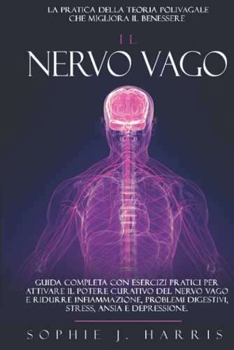 IL NERVO VAGO: Guida completa con esercizi pratici per attivare il potere curativo del nervo vago e ridurre infiammazione, problemi digestivi, ... che migliora il benessere