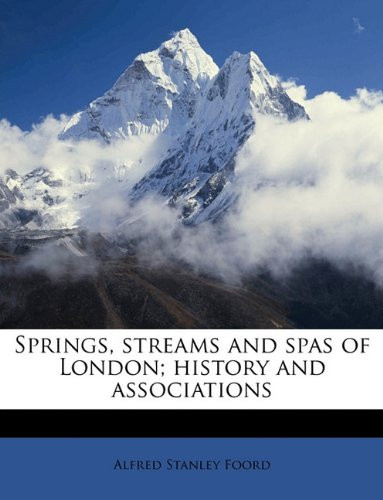 Springs, streams and spas of London; history and associations