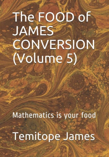 The FOOD of JAMES CONVERSION (Volume 5) Mathematics is Your Food