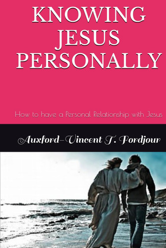 KNOWING JESUS PERSONALLY: How to have a Personal Relationship with Jesus