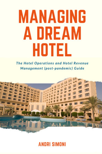 Managing a Dream Hotel - The Hotel Operations and Hotel Revenue Management (post-pandemic) Guide