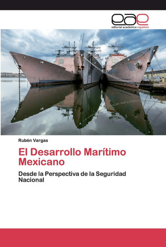 El Desarrollo Marítimo Mexicano: Desde la Perspectiva de la Seguridad Nacional (Spanish Edition)
