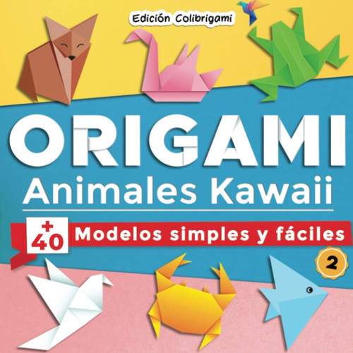 ORIGAMI, Animales Kawaii : +40 Modelos Simples y Fáciles 2 Proyectos de Plegado de Papel Paso a Paso. un Regalo Ideal para Principiantes, niños y Adultos!