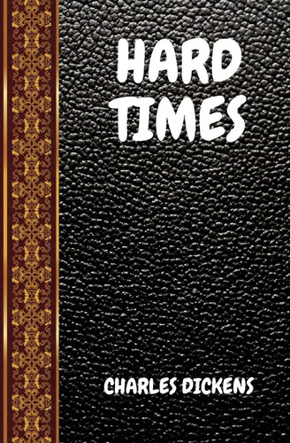 HARD TIMES: BY CHARLES DICKENS (CLASSIC BOOKS)