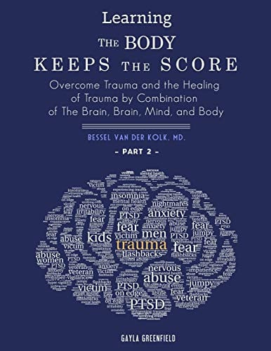 Learning The Body Keeps The Score Overcome Trauma and the Healing of Trauma by Combination of The Brain, Brain, Mind, and Body (Part 2)